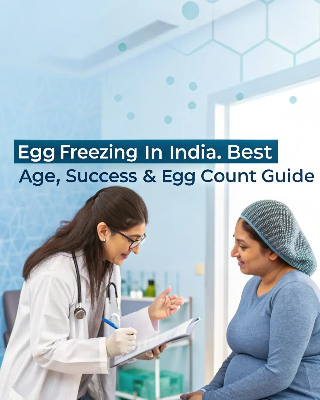 Egg Freezing in India: Best Age, Success & Egg Count Guide