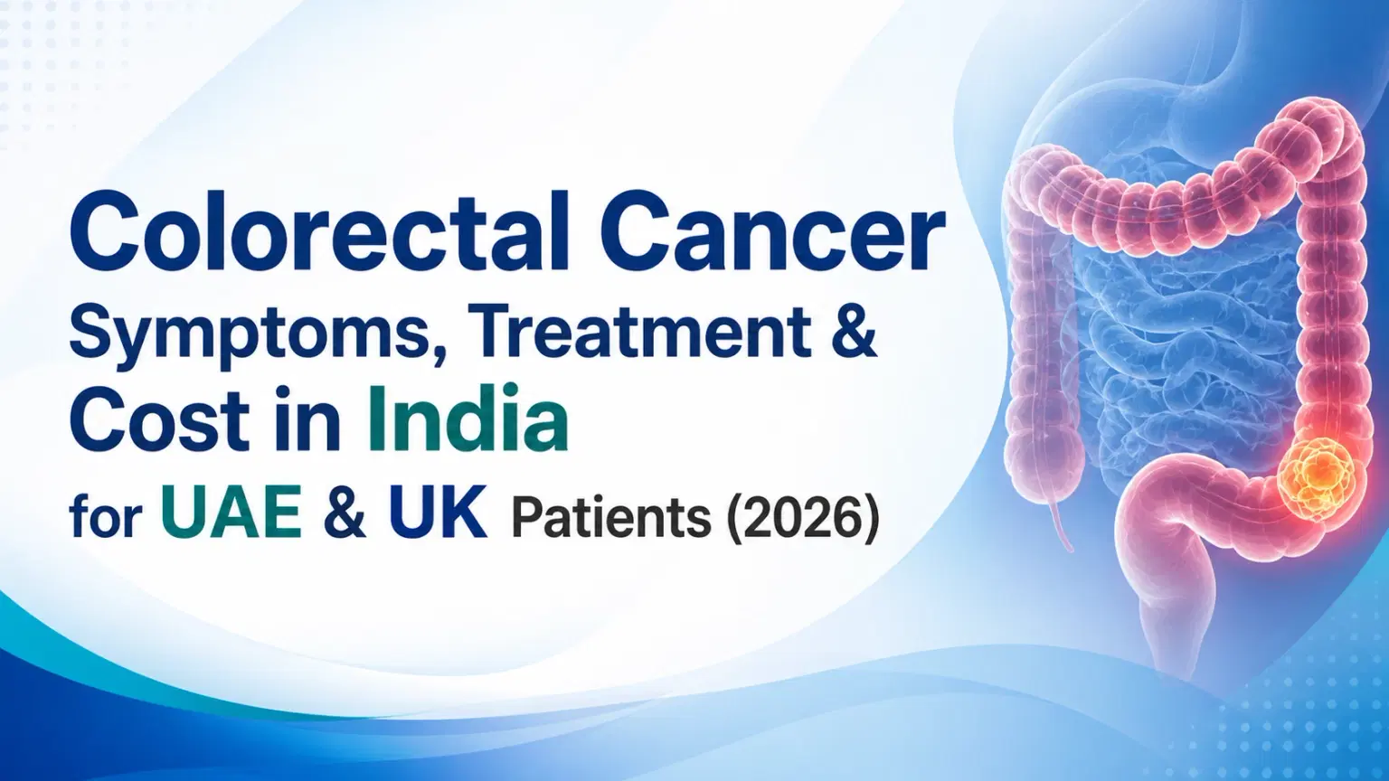 Colorectal Cancer Symptoms, Treatment & Cost in India for UAE & UK Patients (2026)