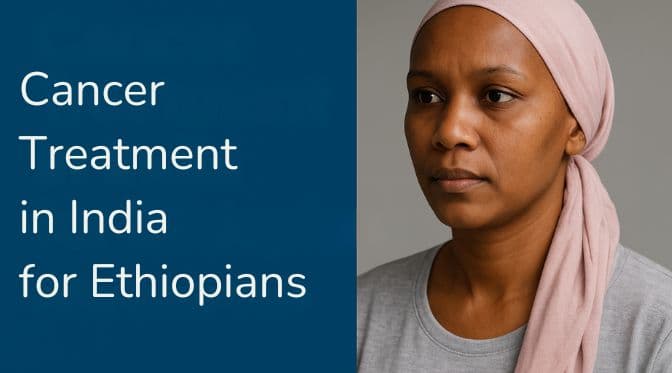 Cancer Treatment in India for Ethiopians | Affordable Care